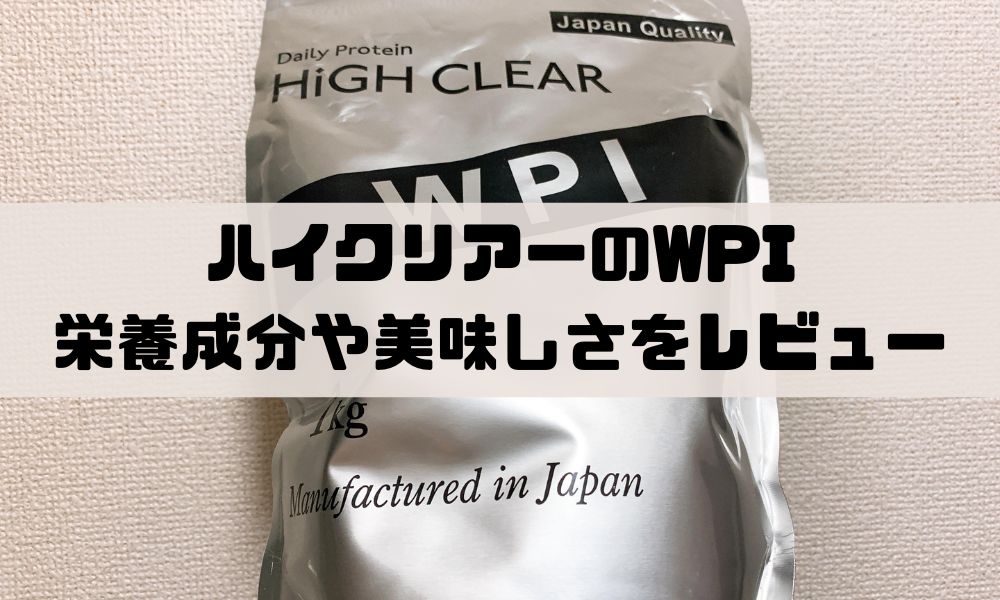 ハイクリアーのWPIプロテイン 栄養成分や美味しさをレビュー