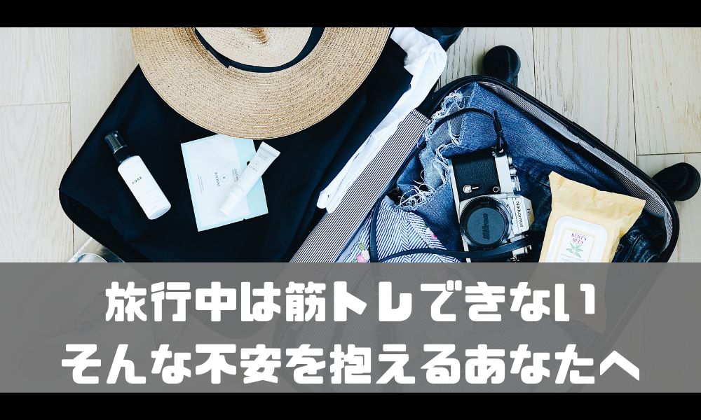 「旅行中は筋トレできない！筋肉が落ちちゃう！」と不安なあなたへ