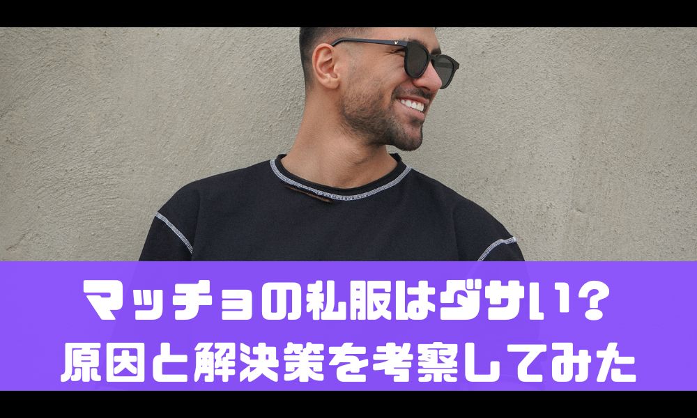 マッチョの私服がダサいって本当？【理由と解決策を考察してみた】