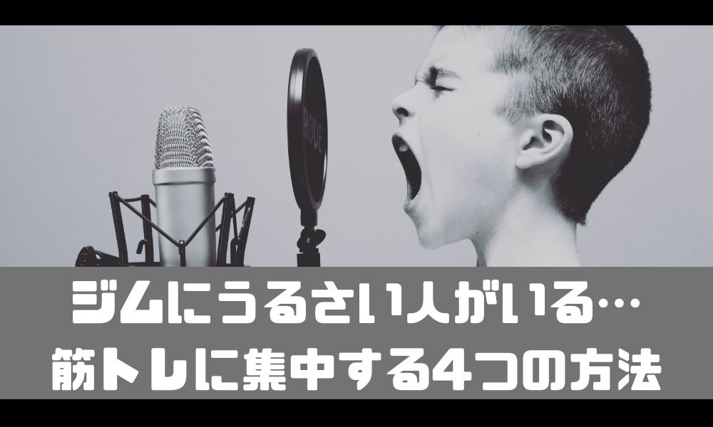 ジムにうるさい人がいて鬱陶しい…【筋トレに集中するための4つの方法】