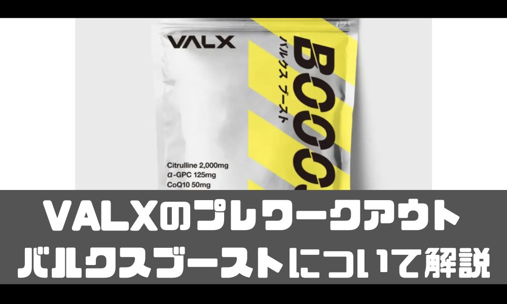 VALX BOOOST（バルクスブースト）で爆発的ボディメイク！【成分･効果】