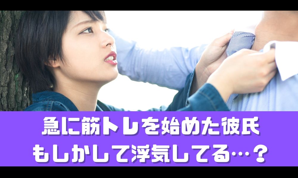 彼氏が筋トレを始めた！なんか怪しい…【浮気の可能性を男性目線で解説】