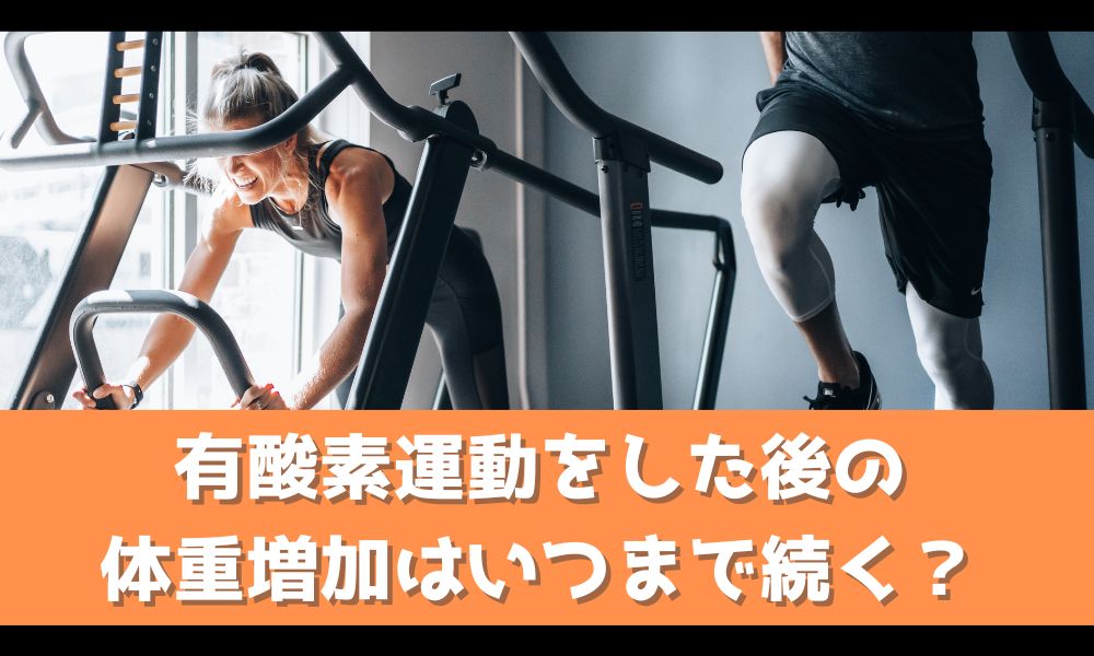 有酸素運動をしたあとの体重増加はいつまで続く？【現役トレーナーが解説】